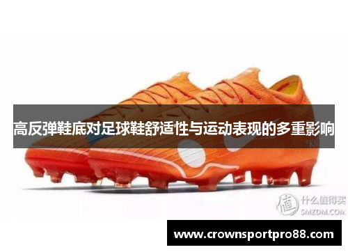 高反弹鞋底对足球鞋舒适性与运动表现的多重影响