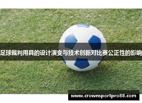 足球裁判用具的设计演变与技术创新对比赛公正性的影响